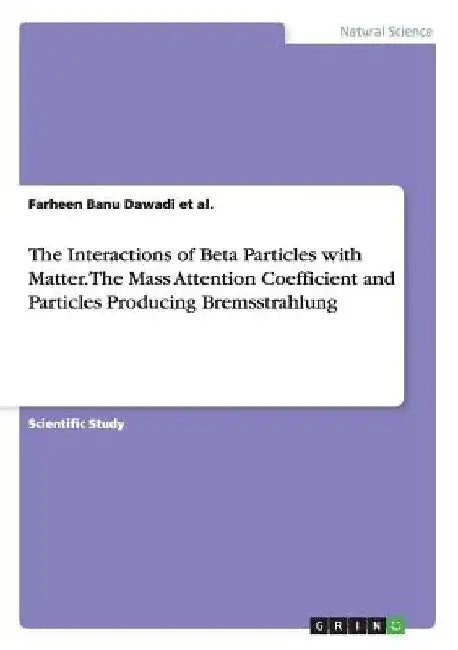 The Interactions of Beta Particles with Matter. The Mass Attention Coefficient and Particles Producing Bremsstrahlung by Farheen Banu Dawadi Et Al