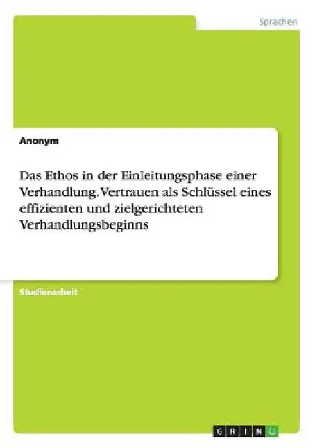 Das Ethos in der Einleitungsphase einer Verhandlung. Vertrauen als Schlüssel eines effizienten und zielgerichteten Verhandlungsbeginns by Anonym