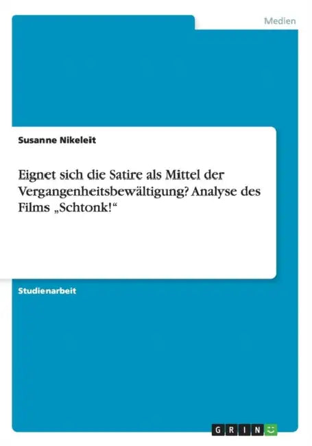 Eignet sich die Satire als Mittel der Vergangenheitsbewältigung? Analyse des Films "Schtonk!" by Susanne Nikeleit