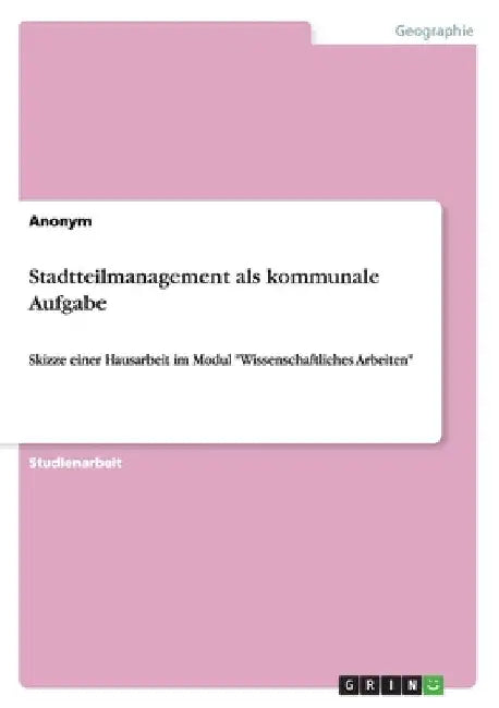 Stadtteilmanagement als kommunale Aufgabe: Skizze einer Hausarbeit im Modul "Wissenschaftliches Arbeiten" by Anonymous