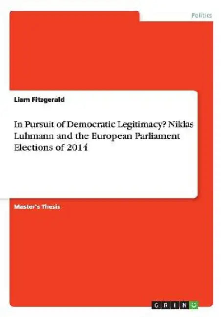 In Pursuit of Democratic Legitimacy? Niklas Luhmann and the European Parliament Elections of 2014 by Liam Fitzgerald
