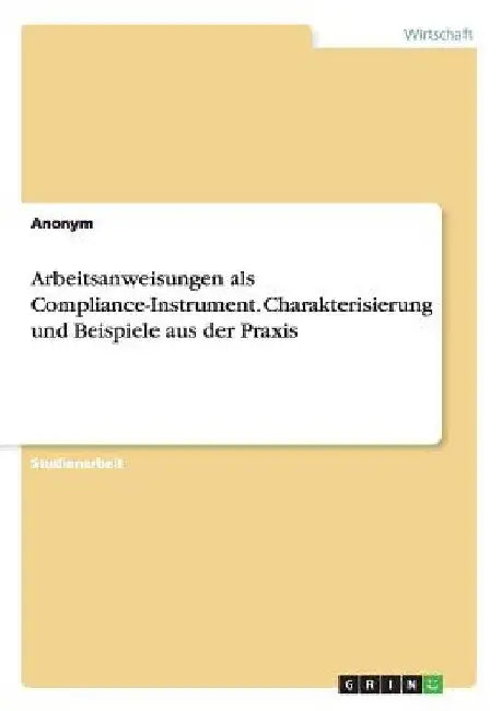 Arbeitsanweisungen als Compliance-Instrument. Charakterisierung und Beispiele aus der Praxis by Anonymous