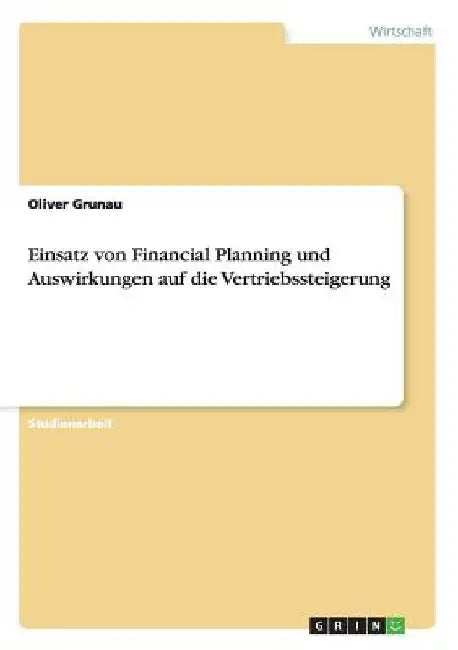 Einsatz von Financial Planning und Auswirkungen auf die Vertriebssteigerung by Grunau, Oliver