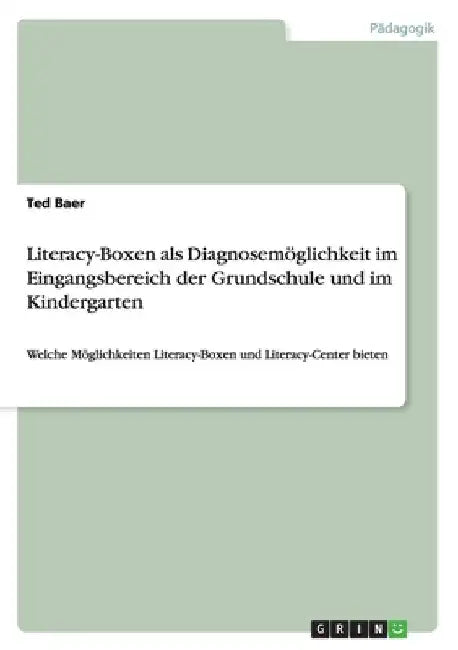 Literacy-Boxen als Diagnosemöglichkeit im Eingangsbereich der Grundschule und im Kindergarten: Welche Möglichkeiten Literacy-Boxen und Literacy-Center by Baer, Ted
