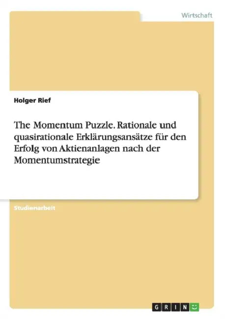 The Momentum Puzzle. Rationale und quasirationale Erklärungsansätze für den Erfolg von Aktienanlagen nach der Momentumstrategie by Holger Rief