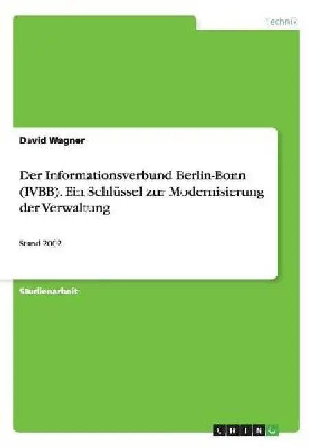 Der Informationsverbund Berlin-Bonn (IVBB). Ein Schlüssel zur Modernisierung der Verwaltung: Stand 2002 by Wagner, David
