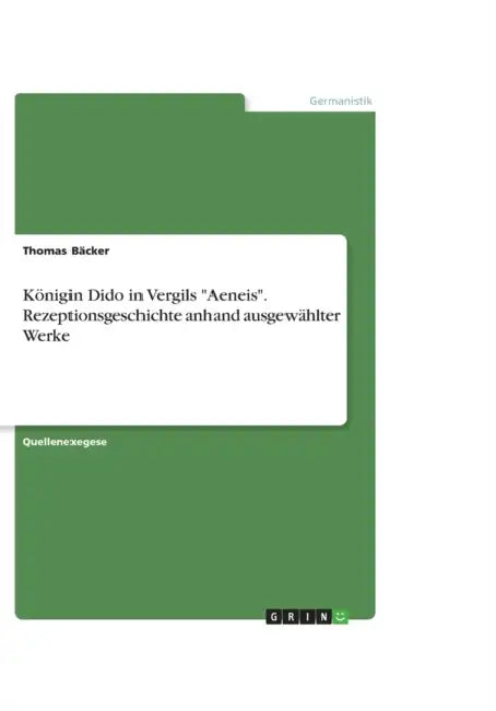 Königin Dido in Vergils "Aeneis". Rezeptionsgeschichte anhand ausgewählter Werke by Thomas Bäcker