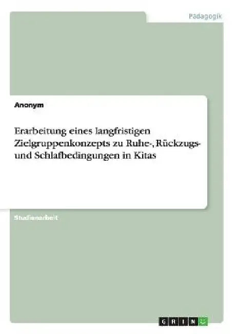 Erarbeitung eines langfristigen Zielgruppenkonzepts zu Ruhe-, Rückzugs- und Schlafbedingungen in Kitas by Anonymous