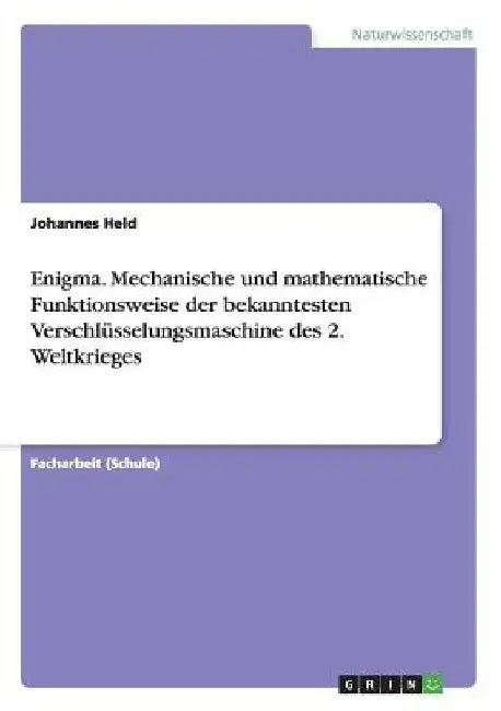 Enigma. Mechanische und mathematische Funktionsweise der bekanntesten Verschlüsselungsmaschine des 2. Weltkrieges by Held, Johannes