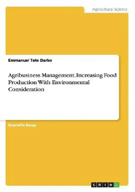 Agribusiness Management. Increasing Food Production With Environmental Consideration by Emmanuel Tete Darko
