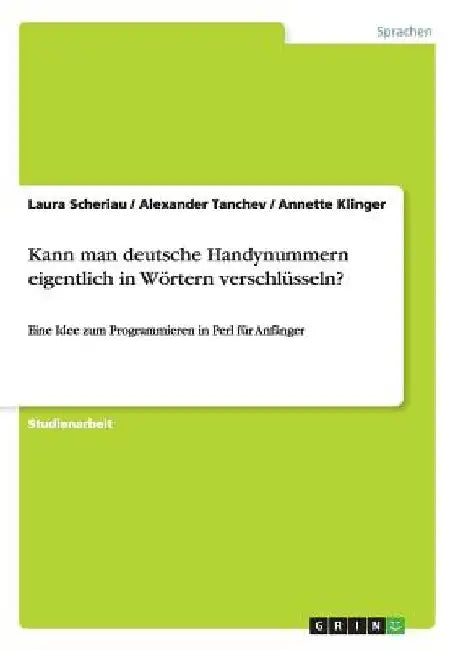 Kann man deutsche Handynummern eigentlich in Wörtern verschlüsseln?: Eine Idee zum Programmieren in Perl für Anfänger by Scheriau, Laura