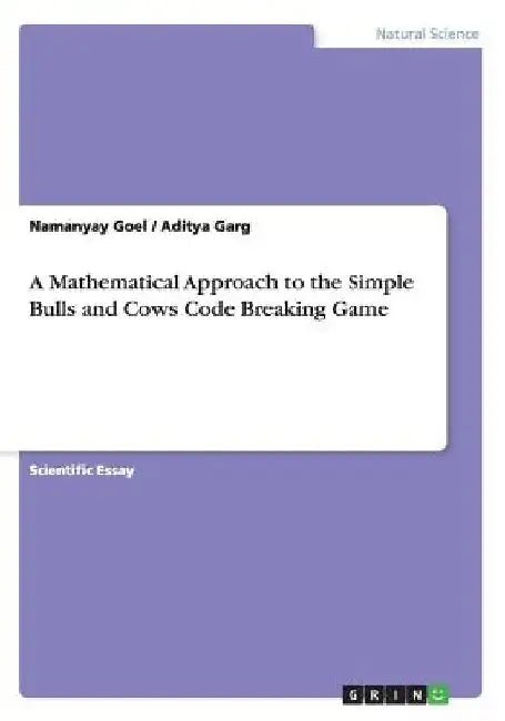 A Mathematical Approach to the Simple Bulls and Cows Code Breaking Game by Namanyay Goel