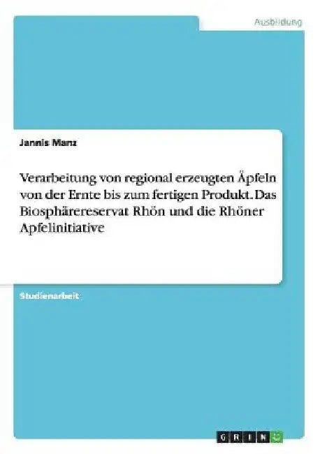 Verarbeitung von regional erzeugten Äpfeln von der Ernte bis zum fertigen Produkt. Das Biosphärereservat Rhön und die Rhöner Apfelinitiative by Manz, Jannis