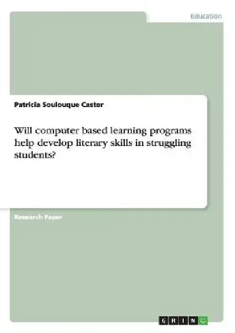 Will computer based learning programs help develop literary skills in struggling students? by Patricia Soulouque Castor