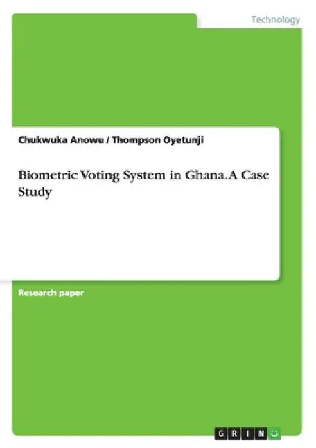 Biometric Voting System in Ghana. A Case Study by Chukwuka Anowu