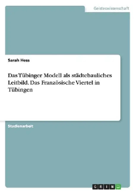 Das Tübinger Modell als städtebauliches Leitbild. Das Französische Viertel in Tübingen by Hess, Sarah