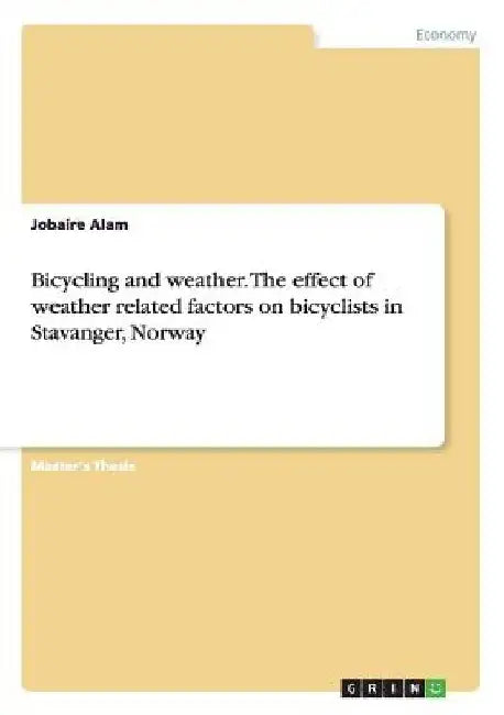 Bicycling and weather. The effect of weather related factors on bicyclists in Stavanger, Norway by Jobaire Alam