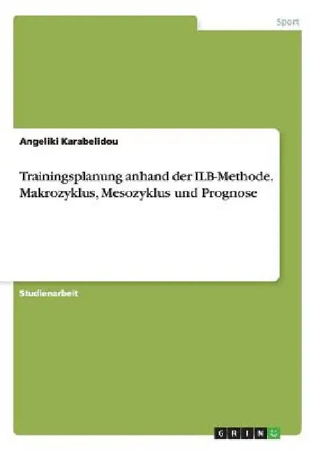 Trainingsplanung anhand der ILB-Methode. Makrozyklus, Mesozyklus und Prognose by Karabelidou, Angeliki