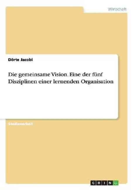 Die gemeinsame Vision. Eine der fünf Disziplinen einer lernenden Organisation by Jacobi, Dörte