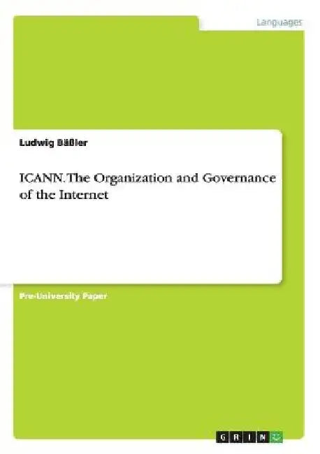 ICANN. The Organization and Governance of the Internet by Ludwig Bäßler