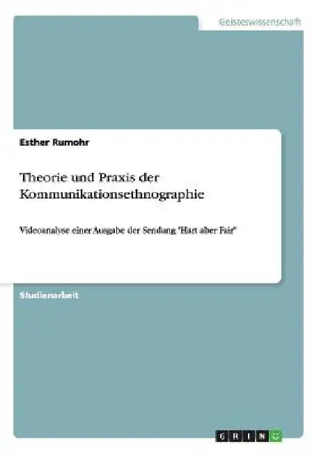 Theorie und Praxis der Kommunikationsethnographie: Videoanalyse einer Ausgabe der Sendung "Hart aber Fair" by Rumohr, Esther