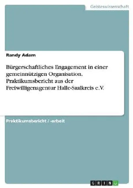 Bürgerschaftliches Engagement in einer gemeinnützigen Organisation. Praktikumsbericht aus der Freiwilligenagentur Halle-Saalkreis e.V. by Adam, Randy