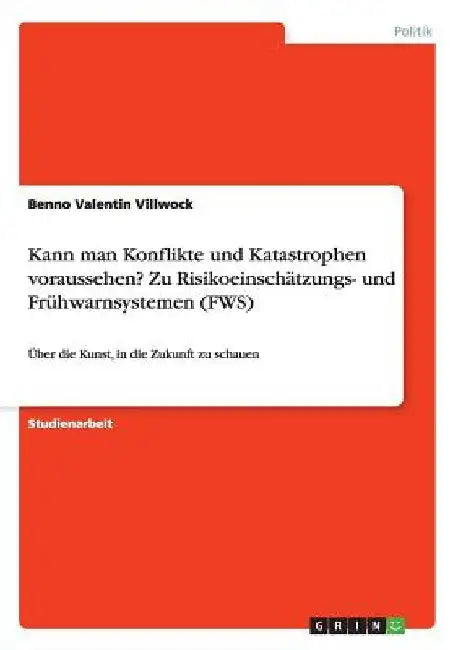 Kann man Konflikte und Katastrophen voraussehen? Zu Risikoeinschätzungs- und Frühwarnsystemen (FWS): Über die Kunst, in die Zukunft zu schauen by Villwock, Benno Valentin