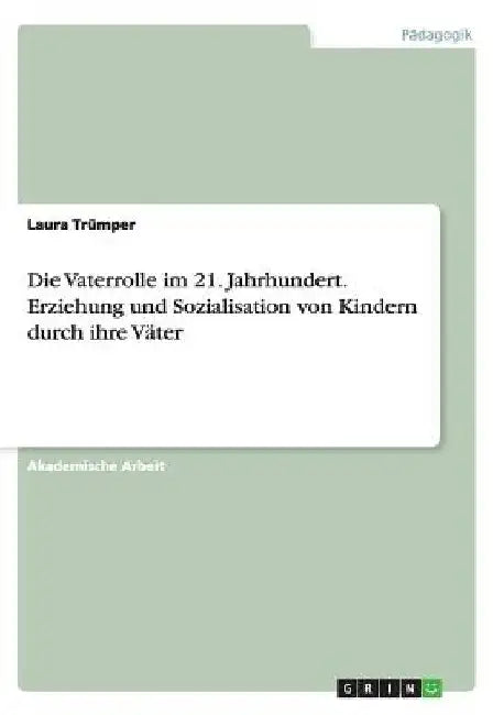 Die Vaterrolle im 21. Jahrhundert.Erziehung und Sozialisation von Kindern durch ihre Väter by Trümper, Laura