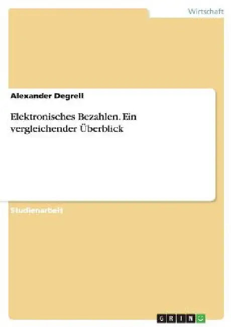 Elektronisches Bezahlen. Ein vergleichender Überblick by Degrell, Alexander