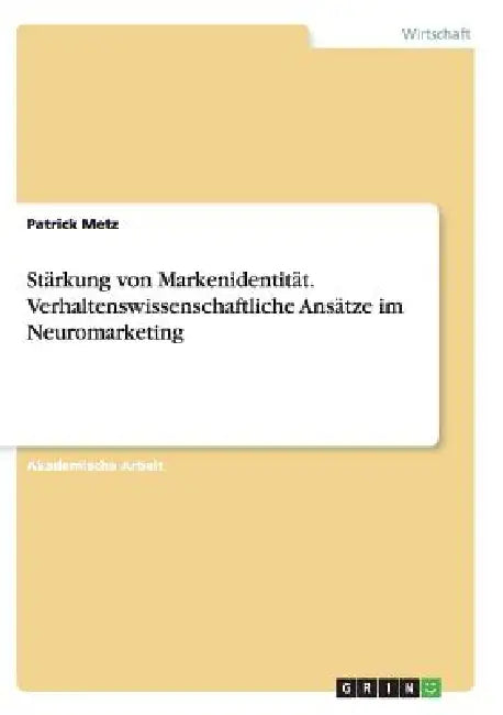 Stärkung von Markenidentität. Verhaltenswissenschaftliche Ansätze im Neuromarketing by Patrick Metz