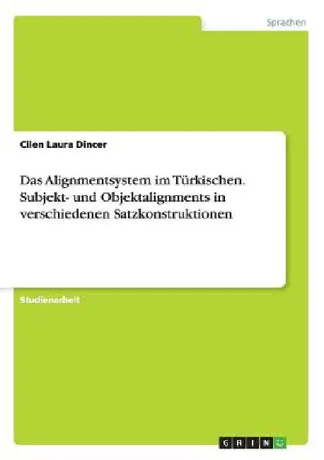 Das Alignmentsystem im Türkischen. Subjekt- und Objektalignments in verschiedenen Satzkonstruktionen by Dincer, Cilen Laura