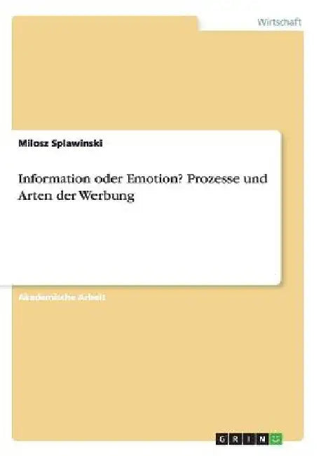 Information oder Emotion? Prozesse und Arten der Werbung by Splawinski, Milosz