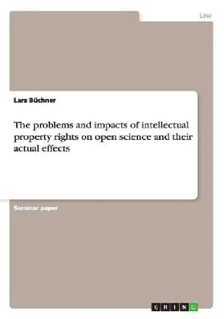 The problems and impacts of intellectual property rights on open science and their actual effects by Lars Büchner