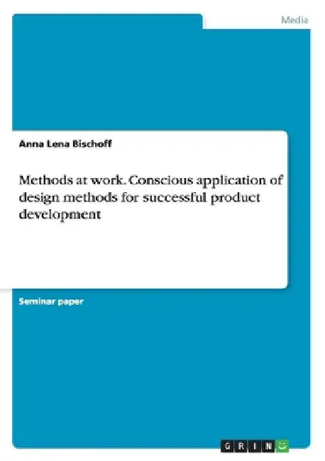 Methods at work. Conscious application of design methods for successful product development by Anna Lena Bischoff