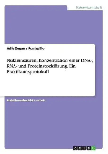 Nukleinsäuren, Konzentration einer DNA-, RNA- und Proteinstocklösung. Ein Praktikumsprotokoll by Zegarra Pumapillo, Arlie