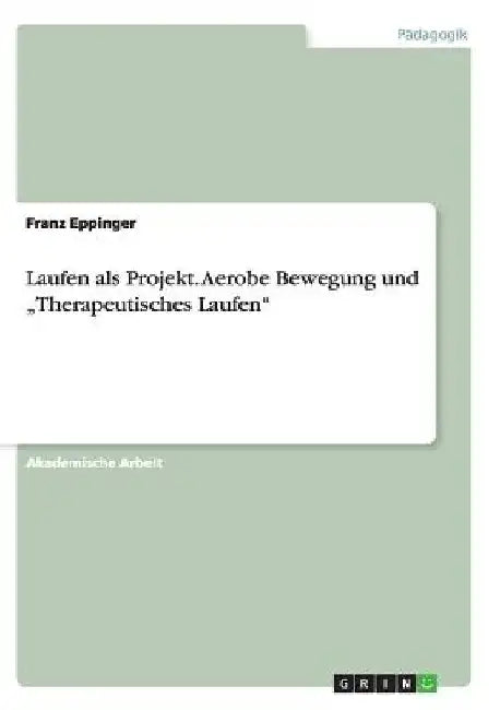 Laufen als Projekt. Aerobe Bewegung und "Therapeutisches Laufen" by Eppinger, Franz