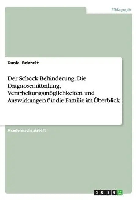 Der Schock Behinderung. Die Diagnosemitteilung, Verarbeitungsmöglichkeiten und Auswirkungen für die Familie im Überblick by Reichelt, Daniel