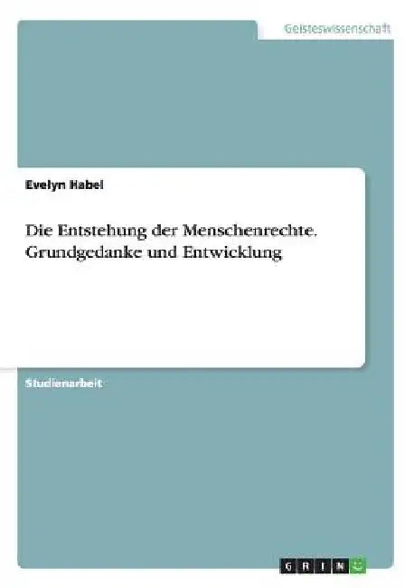Die Entstehung der Menschenrechte. Grundgedanke und Entwicklung by Habel, Evelyn