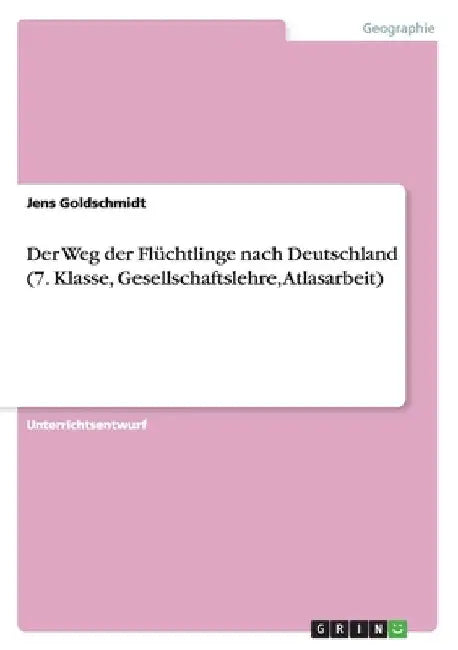 Der Weg der Flüchtlinge nach Deutschland (7. Klasse, Gesellschaftslehre, Atlasarbeit) by Goldschmidt, Jens