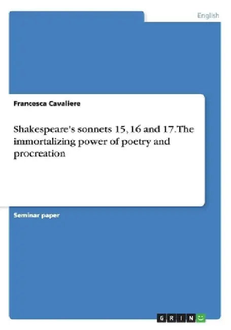 Shakespeare's sonnets 15, 16 and 17. The immortalizing power of poetry and procreation by Francesca Cavaliere