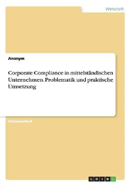 Corporate Compliance in mittelständischen Unternehmen. Problematik und praktische Umsetzung by Anonymous
