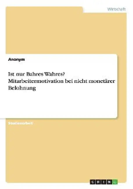 Ist nur Bahres Wahres? Mitarbeitermotivation bei nicht monetärer Belohnung by Anonym