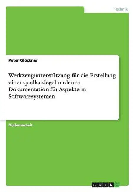 Werkzeugunterstützung für die Erstellung einer quellcodegebundenen Dokumentation für Aspekte in Softwaresystemen by Glöckner, Peter