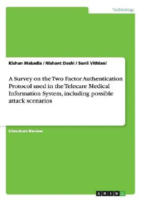 A Survey on the Two Factor Authentication Protocol used in the Telecare Medical Information System, including possible attack scenarios by Kishan Makadia