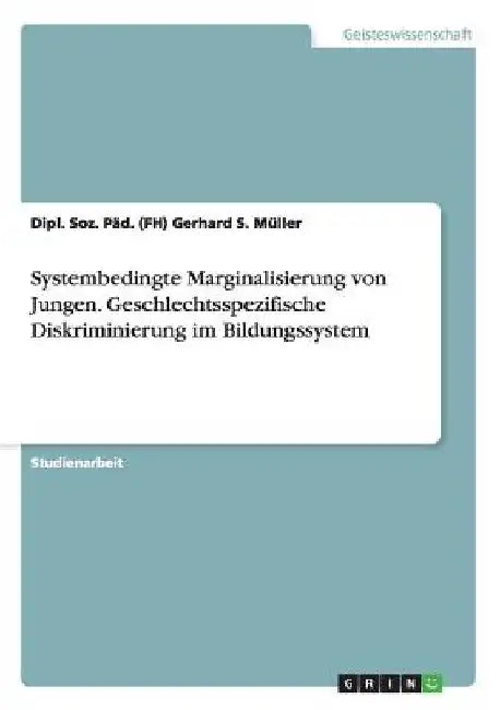Systembedingte Marginalisierung von Jungen. Geschlechtsspezifische Diskriminierung im Bildungssystem by Müller, Dipl Soz Päd (Fh) Gerhard S.