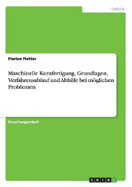 Maschinelle Kernfertigung. Grundlagen, Verfahrensablauf und Abhilfe bei möglichen Problemen by Piehler, Florian