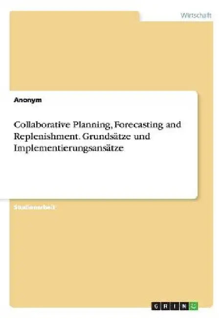 Collaborative Planning, Forecasting and Replenishment. Grundsätze und Implementierungsansätze by Anonym