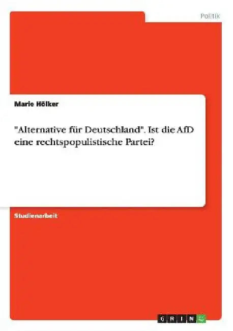"Alternative für Deutschland". Ist die AfD eine rechtspopulistische Partei? by Hölker, Marie