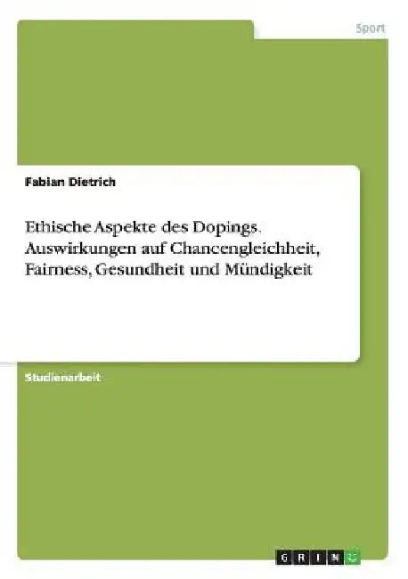 Ethische Aspekte des Dopings. Auswirkungen auf Chancengleichheit, Fairness, Gesundheit und Mündigkeit by Dietrich, Fabian