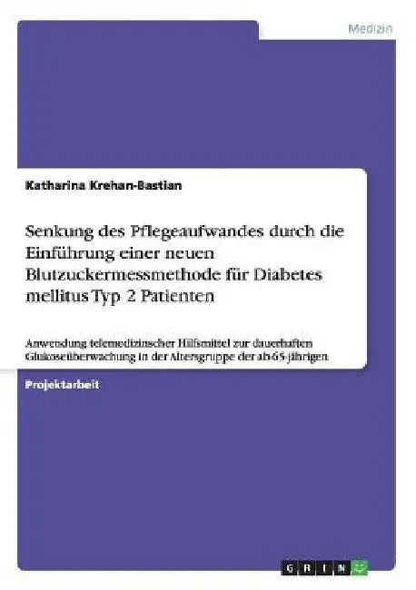 Senkung des Pflegeaufwandes durch die Einführung einer neuen Blutzuckermessmethode für Diabetes mellitus Typ 2 Patienten: Anwendung telemedizinscher H by Krehan-Bastian, Katharina